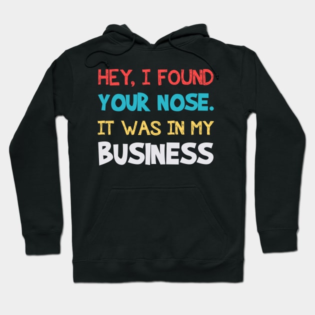 Hey I Found Your Nose It Was In My Business Funny Hoodie by cruztdk5